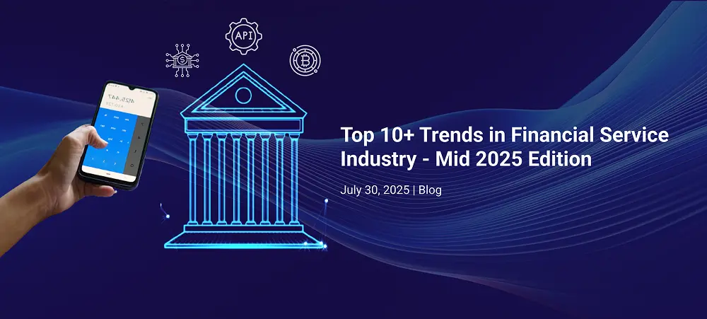 A hand holds a smartphone displaying a banking app next to a glowing digital bank icon with technology symbols, capturing the latest trends in finance industry. Text reads: “Top 10+ Trends in Financial Service Industry - Mid 2025 Edition, July 30, 2025 | Blog.”.